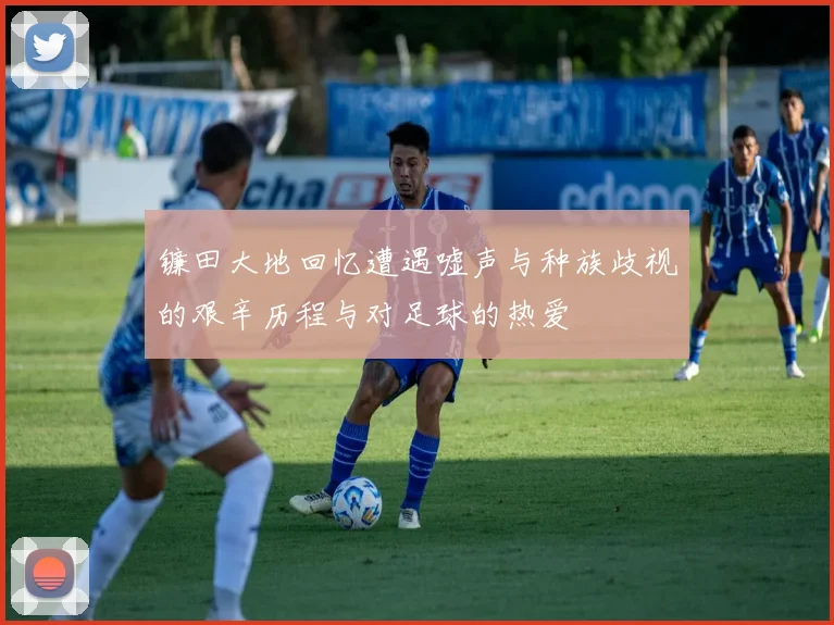 镰田大地回忆遭遇嘘声与种族歧视的艰辛历程与对足球的热爱